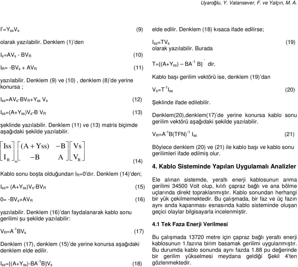 Iss I R = ( A + Yss) B Vs B A V R (14) Kablo sonu boşta olduğundan I R=0 dır. Denklem (14) den; I ss= (A+Y ss)v s-bv R (15) 0= -BV s+av R (16) yazılabilir.