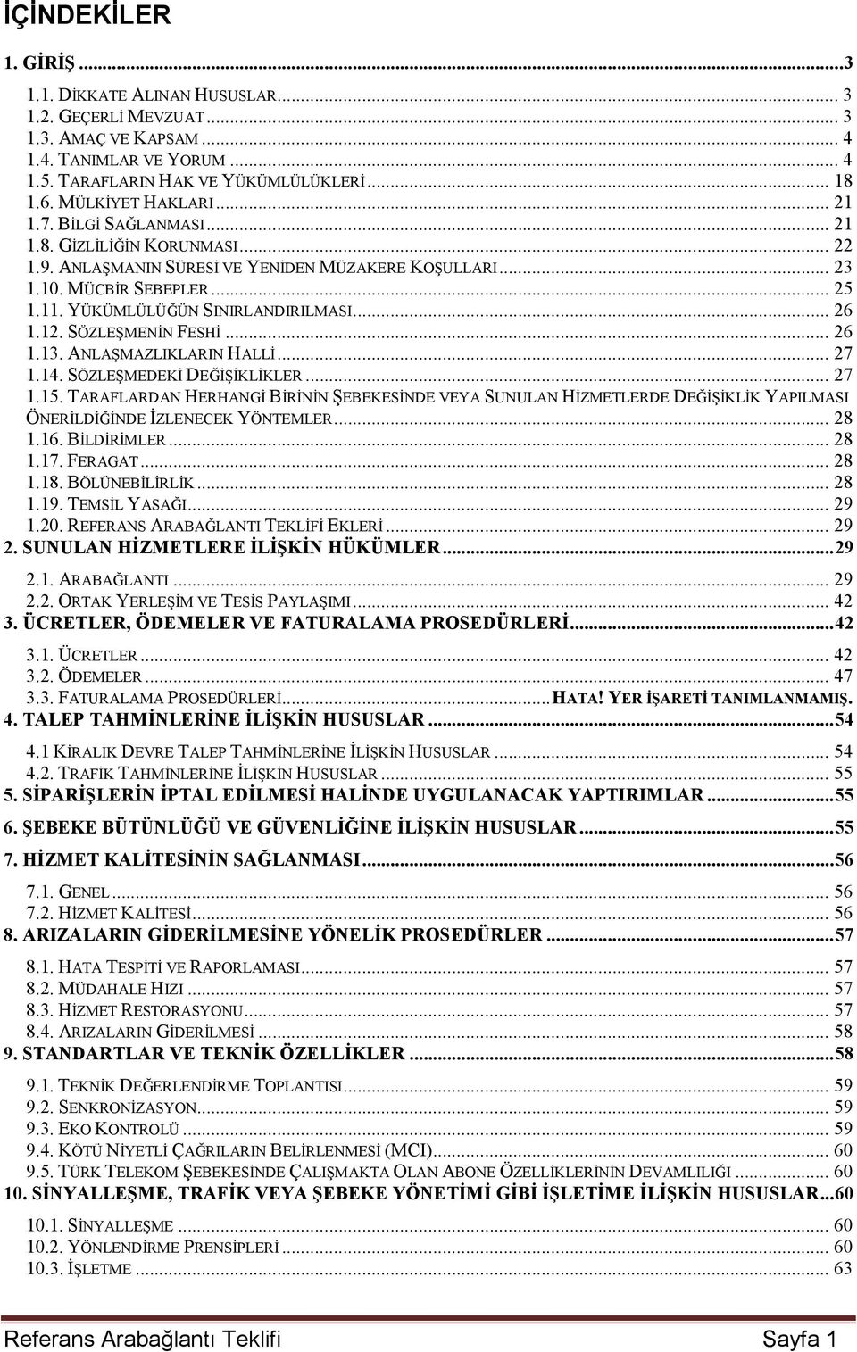 YÜKÜMLÜLÜĞÜN SINIRLANDIRILMASI... 26 1.12. SÖZLEŞMENİN FESHİ... 26 1.13. ANLAŞMAZLIKLARIN HALLİ... 27 1.14. SÖZLEŞMEDEKİ DEĞİŞİKLİKLER... 27 1.15.