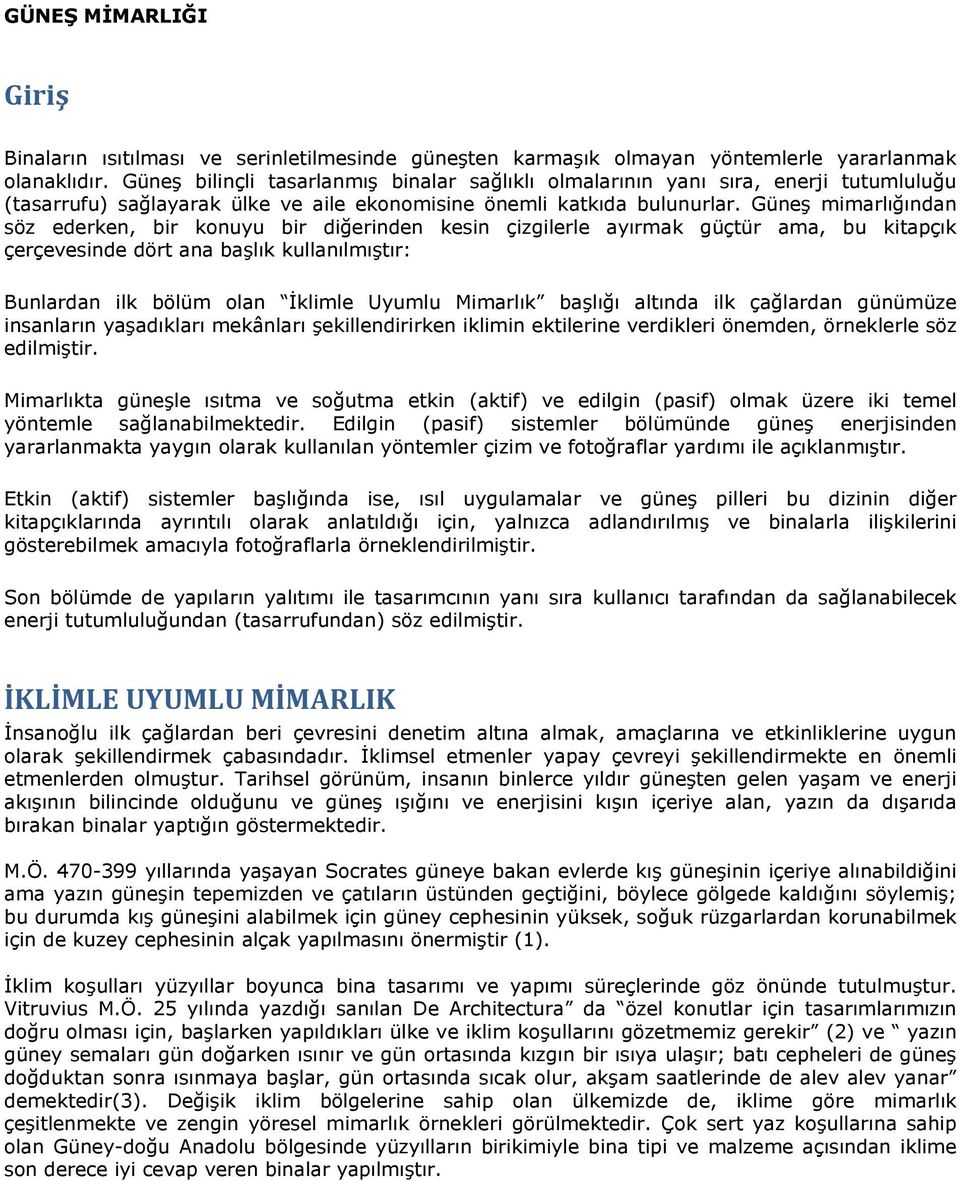 Güneş mimarlığından söz ederken, bir konuyu bir diğerinden kesin çizgilerle ayırmak güçtür ama, bu kitapçık çerçevesinde dört ana başlık kullanılmıştır: Bunlardan ilk bölüm olan İklimle Uyumlu