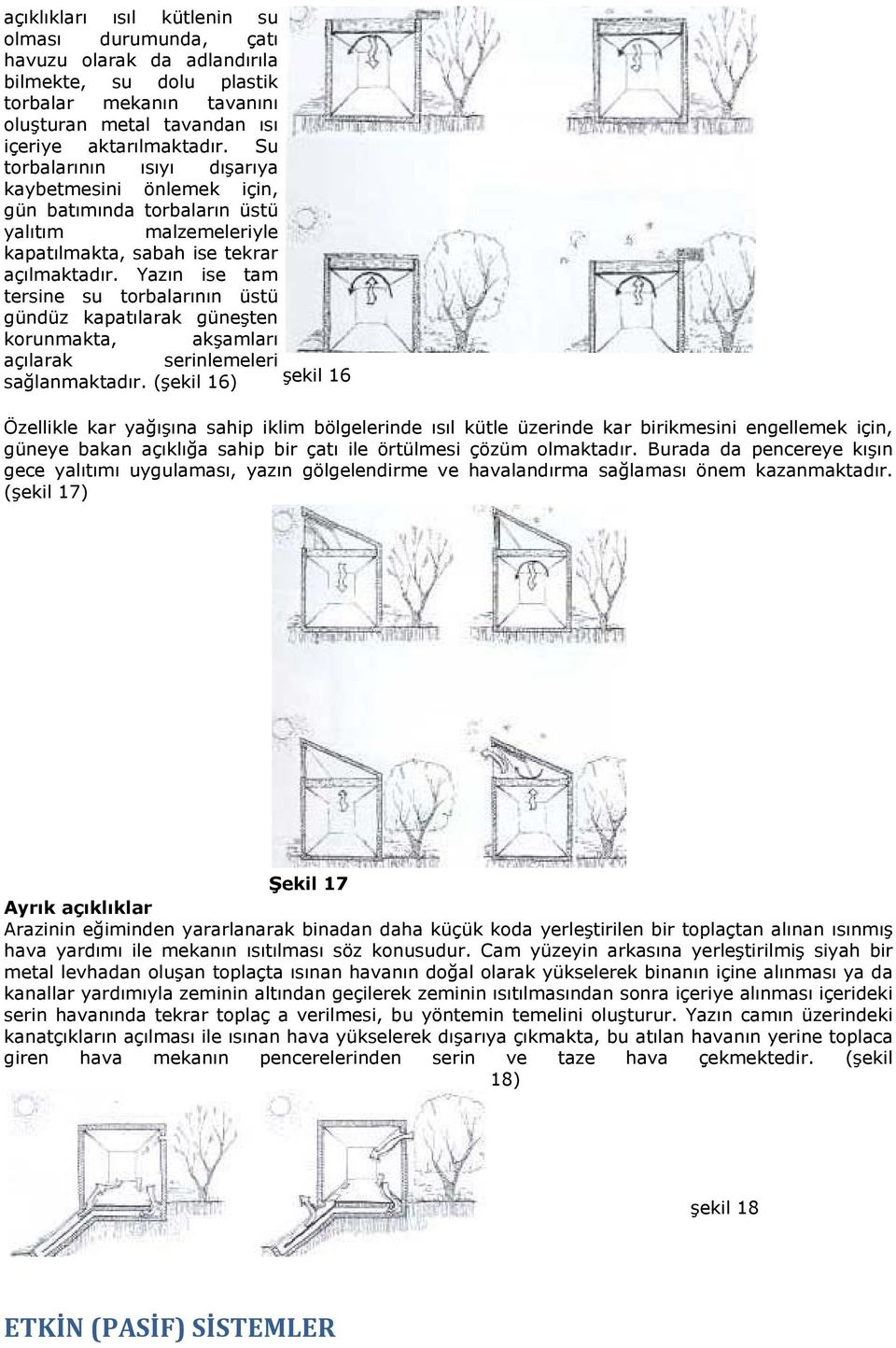 Yazın ise tam tersine su torbalarının üstü gündüz kapatılarak güneşten korunmakta, akşamları açılarak serinlemeleri sağlanmaktadır.