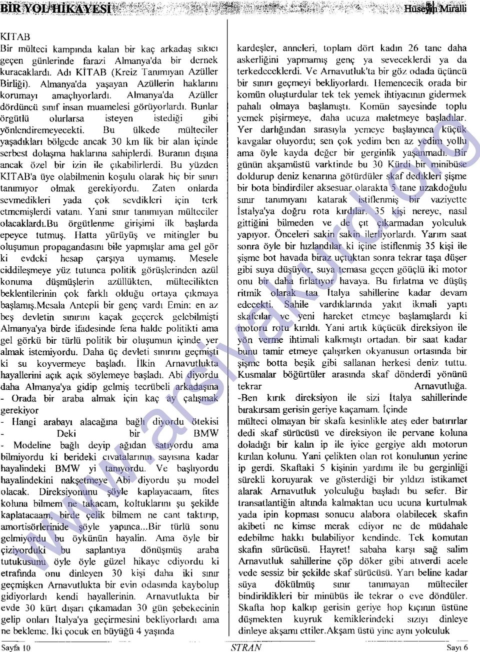 Bu ülkede mülteciler yasadklan kilgcdc ancak l0 km lik bir alan iginde serbcst dola5ma haklanna sahiplerdi. Burann dtgu.u ancak öz,el bir izin ile grkabilirlerdi.