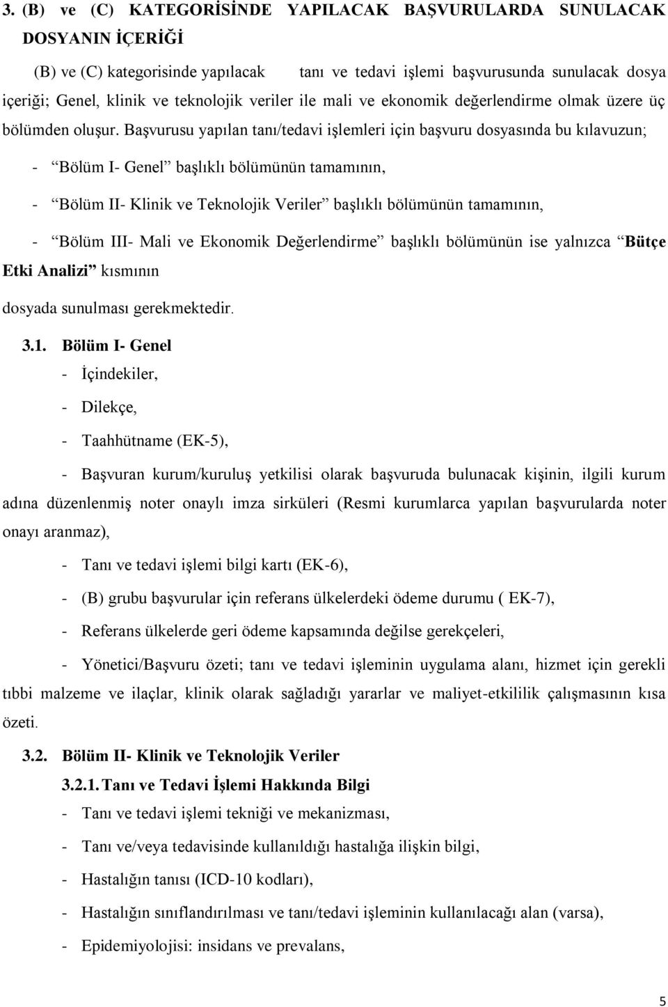 Başvurusu yapılan tanı/tedavi işlemleri için başvuru dosyasında bu kılavuzun; - Bölüm I- Genel başlıklı bölümünün tamamının, - Bölüm II- Klinik ve Teknolojik Veriler başlıklı bölümünün tamamının, -