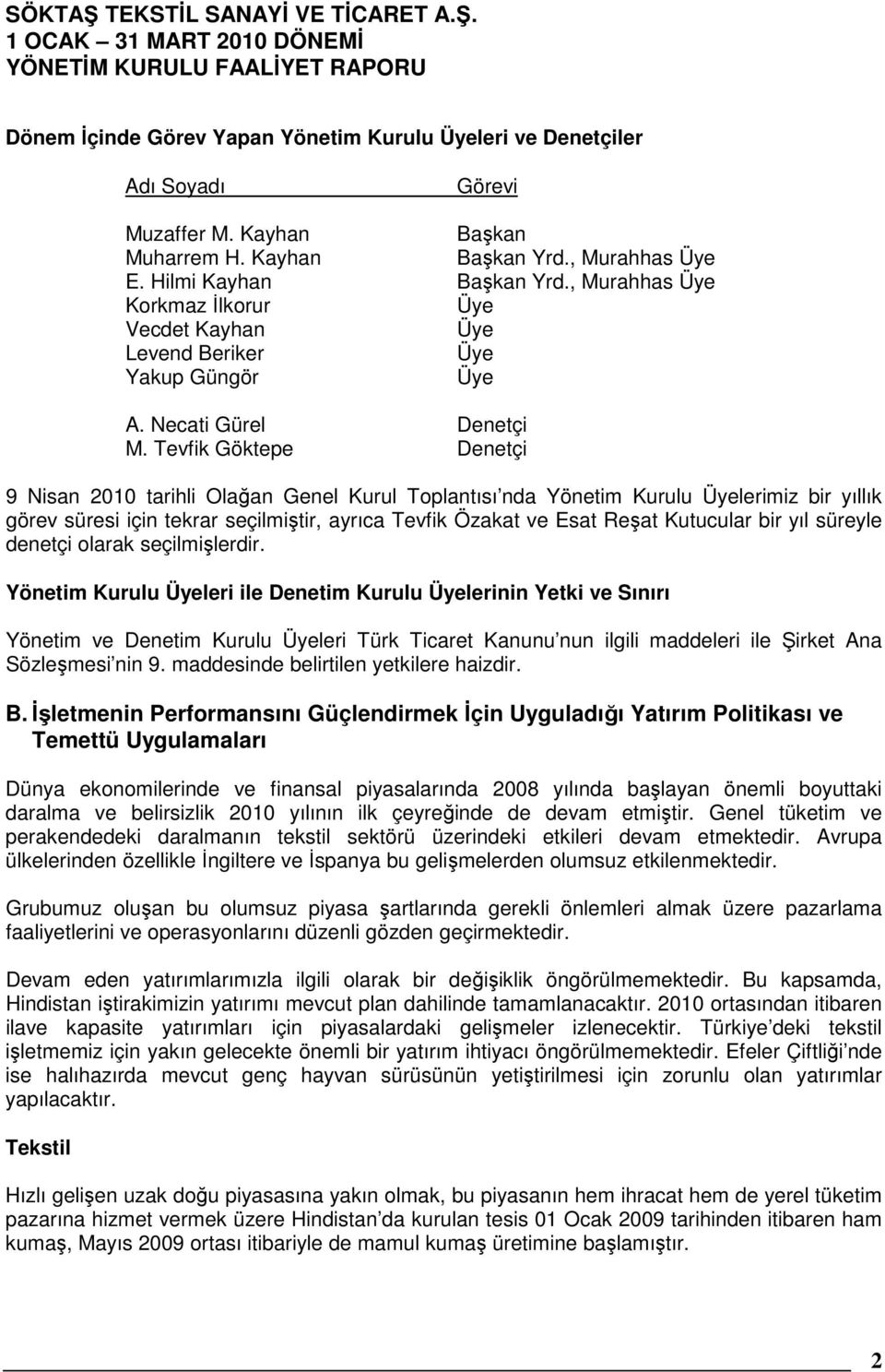 Tevfik Göktepe Denetçi 9 Nisan 2010 tarihli Olağan Genel Kurul Toplantısı nda Yönetim Kurulu Üyelerimiz bir yıllık görev süresi için tekrar seçilmiştir, ayrıca Tevfik Özakat ve Esat Reşat Kutucular