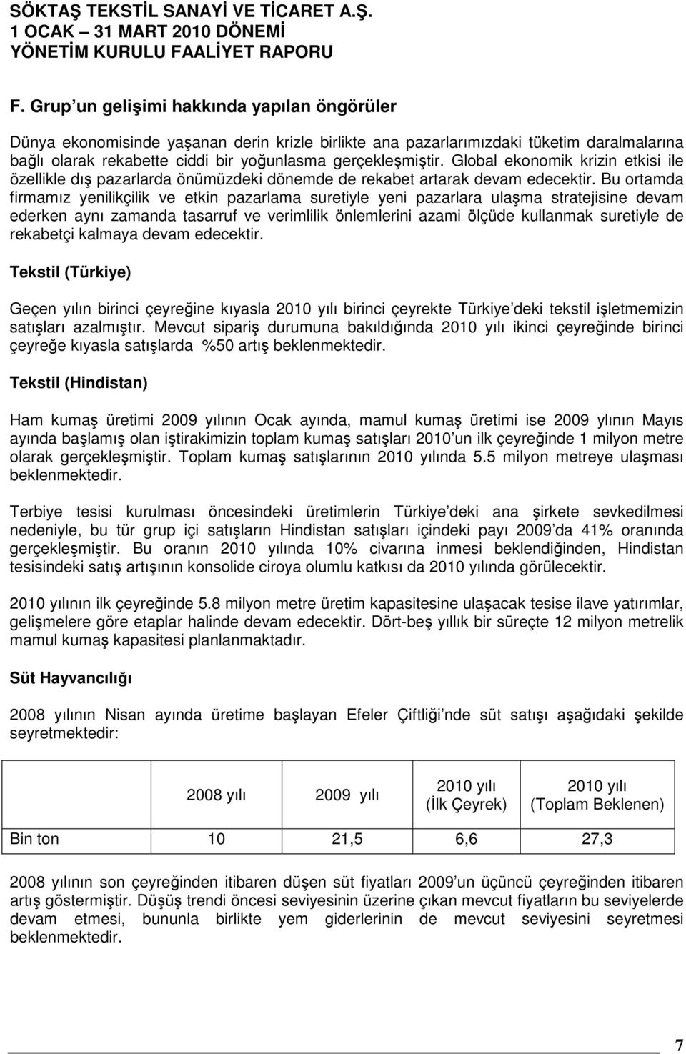 Bu ortamda firmamız yenilikçilik ve etkin pazarlama suretiyle yeni pazarlara ulaşma stratejisine devam ederken aynı zamanda tasarruf ve verimlilik önlemlerini azami ölçüde kullanmak suretiyle de