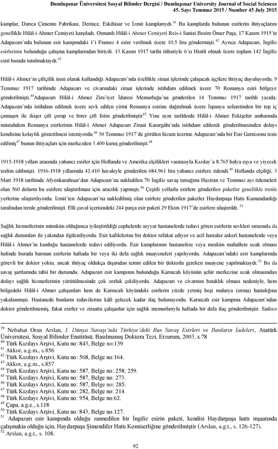 42 Ayrıca Adapazarı, İngiliz esirlerinin bulunduğu çalışma kamplarından biriydi. 13 Kasım 1917 tarihi itibariyle 6 sı Hintli olmak üzere toplam 142 İngiliz esiri burada tutulmaktaydı.