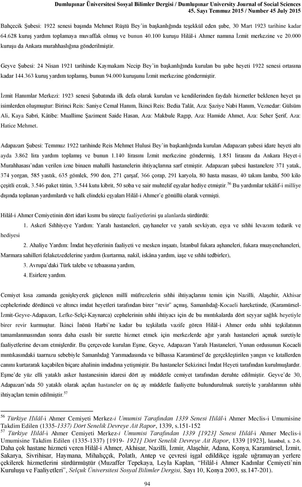 Geyve Şubesi: 24 Nisan 1921 tarihinde Kaymakam Necip Bey in başkanlığında kurulan bu şube heyeti 1922 senesi ortasına kadar 144.363 kuruş yardım toplamış, bunun 94.