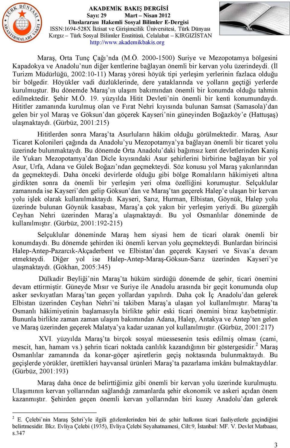 Bu dönemde Maraş ın ulaşım bakımından önemli bir konumda olduğu tahmin edilmektedir. Şehir M.Ö. 19. yüzyılda Hitit Devleti nin önemli bir kenti konumundaydı.