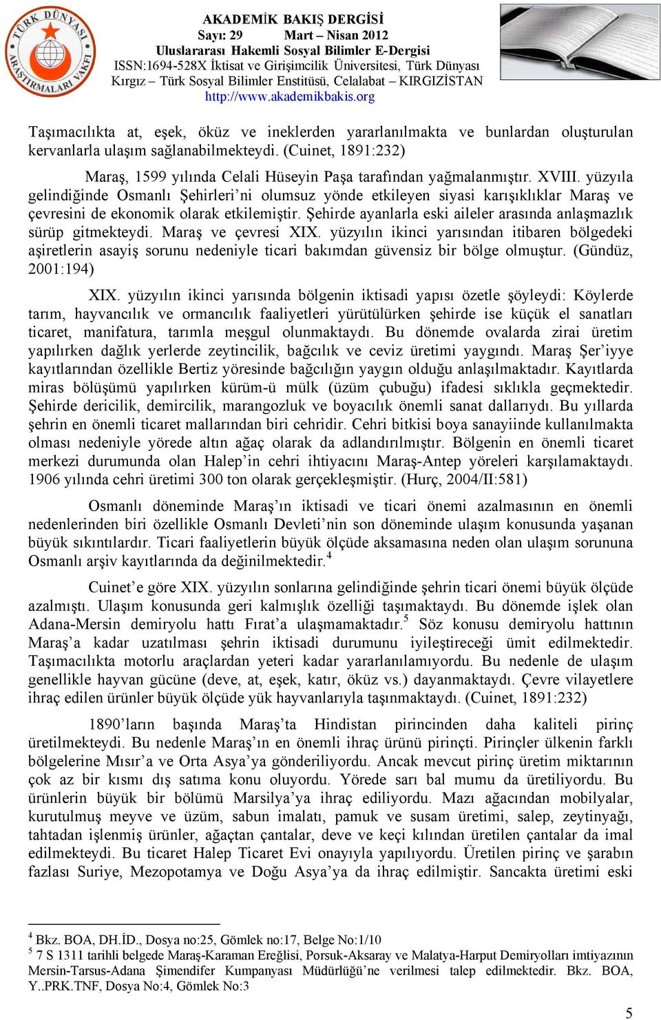 yüzyıla gelindiğinde Osmanlı Şehirleri ni olumsuz yönde etkileyen siyasi karışıklıklar Maraş ve çevresini de ekonomik olarak etkilemiştir.