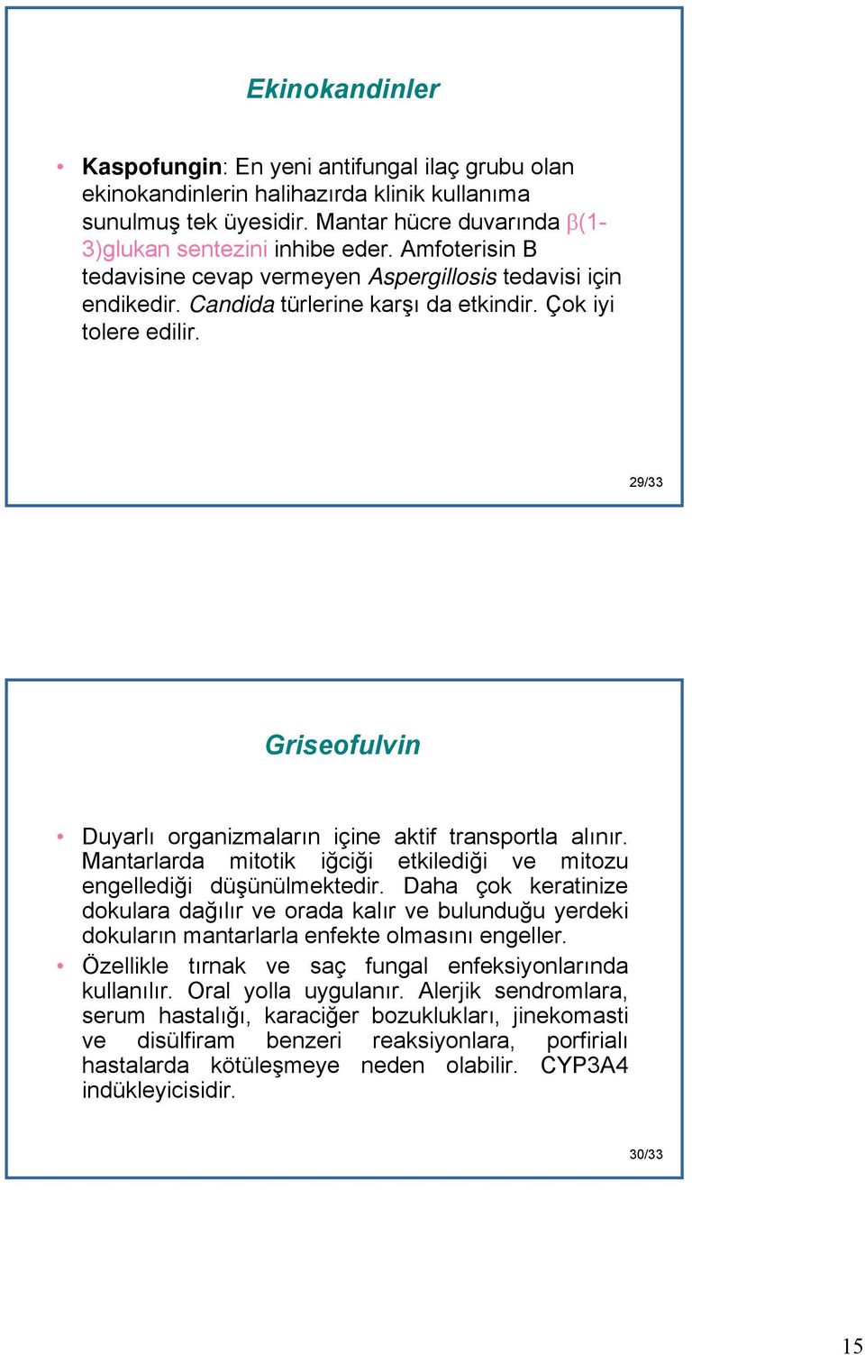 29/33 Griseofulvin Duyarlı organizmaların içine aktif transportla alınır. Mantarlarda mitotik iğciği etkilediği ve mitozu engellediği düşünülmektedir.