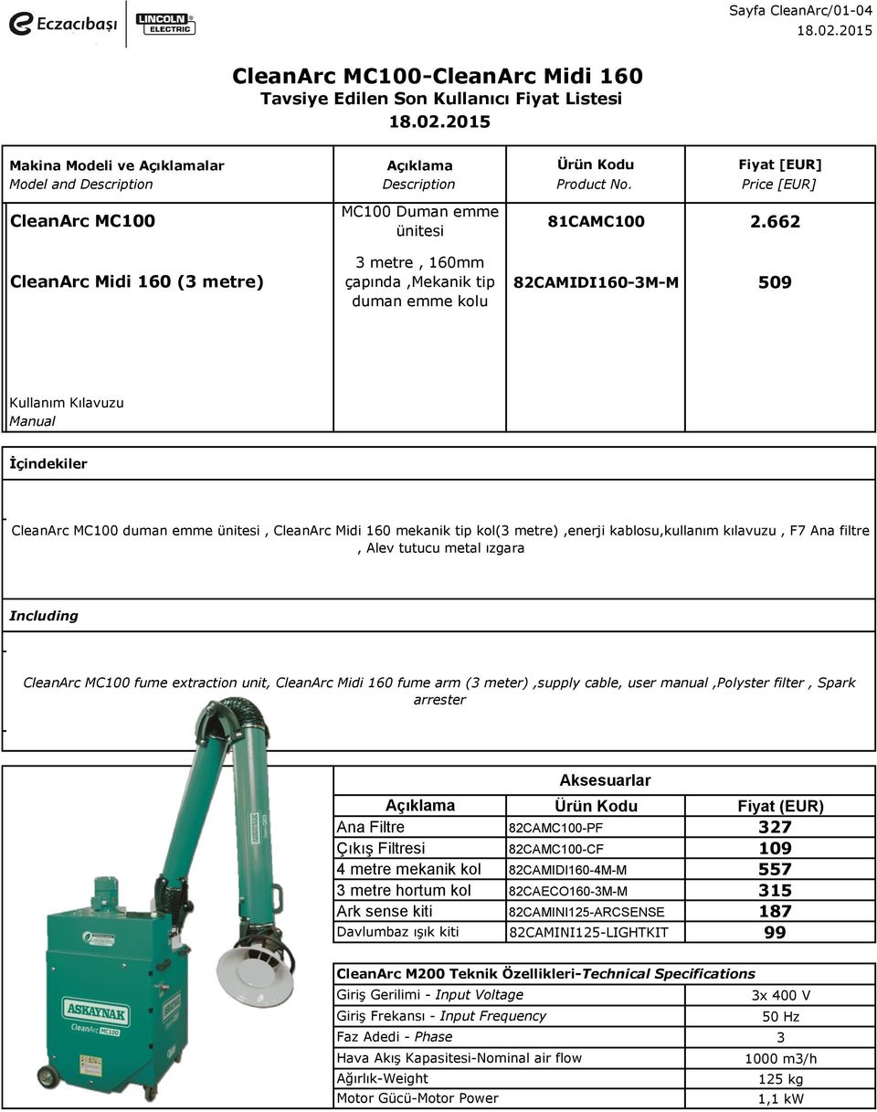 CleanArc MC100 fume extraction unit, CleanArc Midi 160 fume arm ( meter),supply cable, user manual,polyster filter, Spark arrester Ana Filtre Çıkış