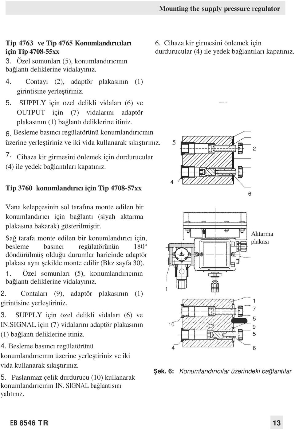 SUPPLY için özel delikli vidaları (6) ve OUTPUT için (7) vidalarını adaptör plakasının (1) bağlantı deliklerine itiniz. 6.