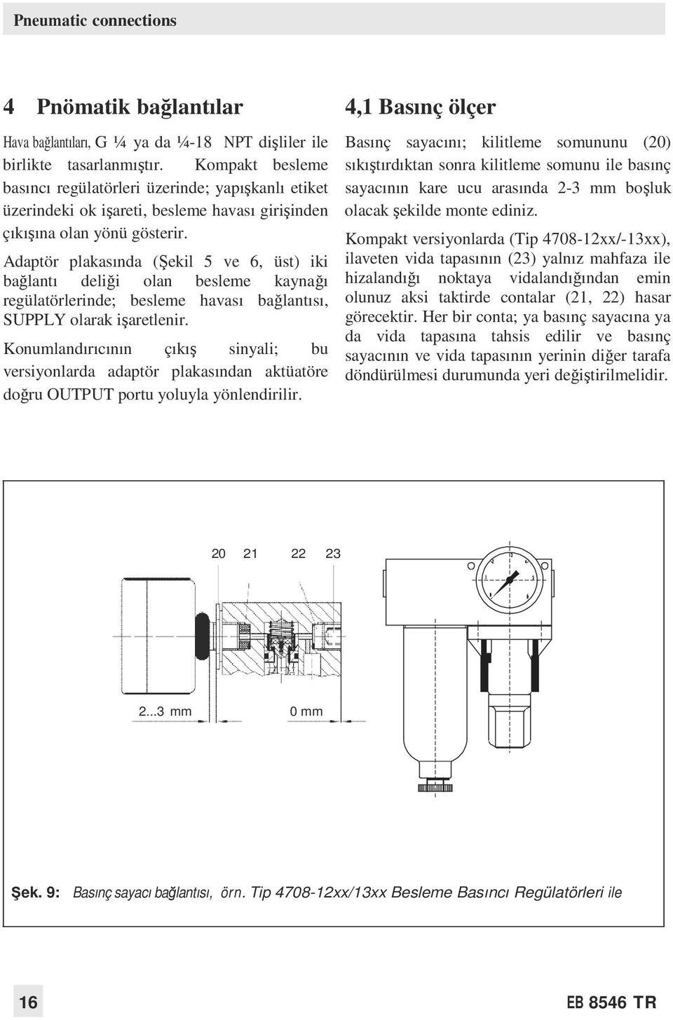 Adaptör plakasında (Şekil 5 ve 6, üst) iki bağlantı deliği olan besleme kaynağı regülatörlerinde; besleme havası bağlantısı, SUPPLY olarak işaretlenir.