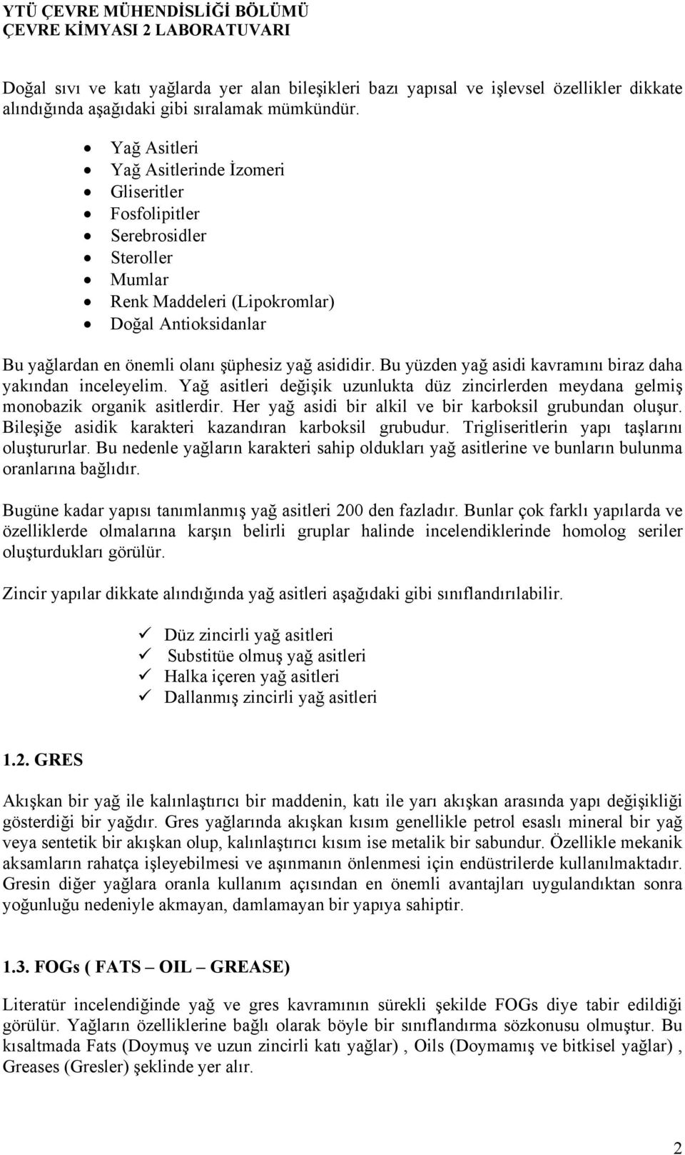 Bu yüzden yağ asidi kavramını biraz daha yakından inceleyelim. Yağ asitleri değişik uzunlukta düz zincirlerden meydana gelmiş monobazik organik asitlerdir.