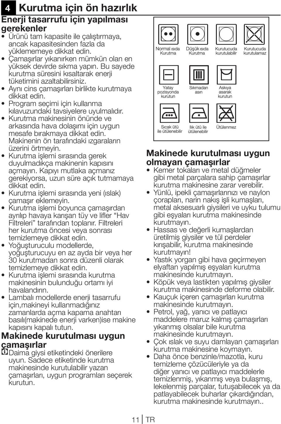 Program seçimi için kullanma kılavuzundaki tavsiyelere uyulmalıdır. Kurutma makinesinin önünde ve arkasında hava dolaşımı için uygun mesafe bırakmaya dikkat edin.