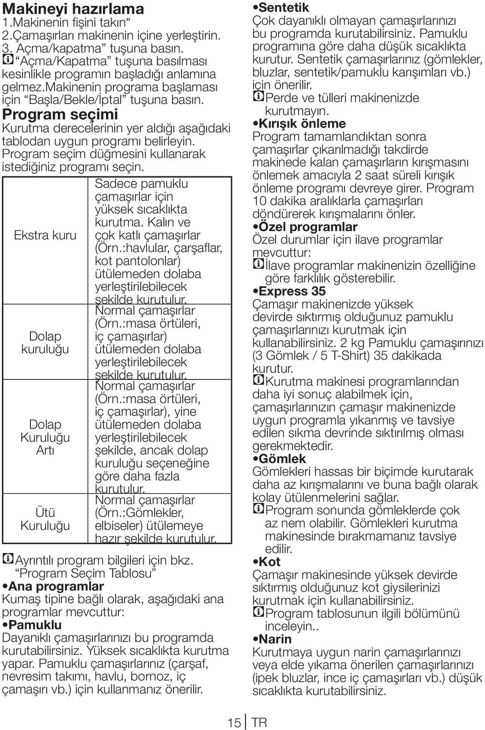 Program seçim düğmesini kullanarak istediğiniz programı seçin. Sadece pamuklu çamaşırlar için yüksek sıcaklıkta kurutma. Kalın ve Ekstra kuru çok katlı çamaşırlar (Örn.