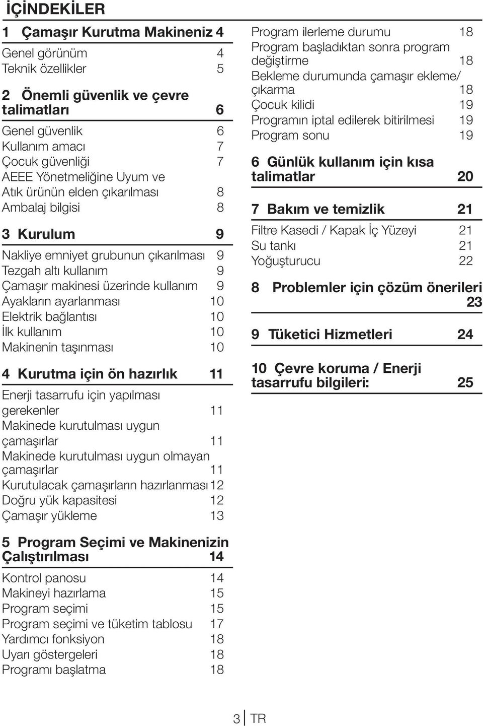 bağlantısı 10 İlk kullanım 10 Makinenin taşınması 10 4 Kurutma için ön hazırlık 11 Enerji tasarrufu için yapılması gerekenler 11 Makinede kurutulması uygun çamaşırlar 11 Makinede kurutulması uygun