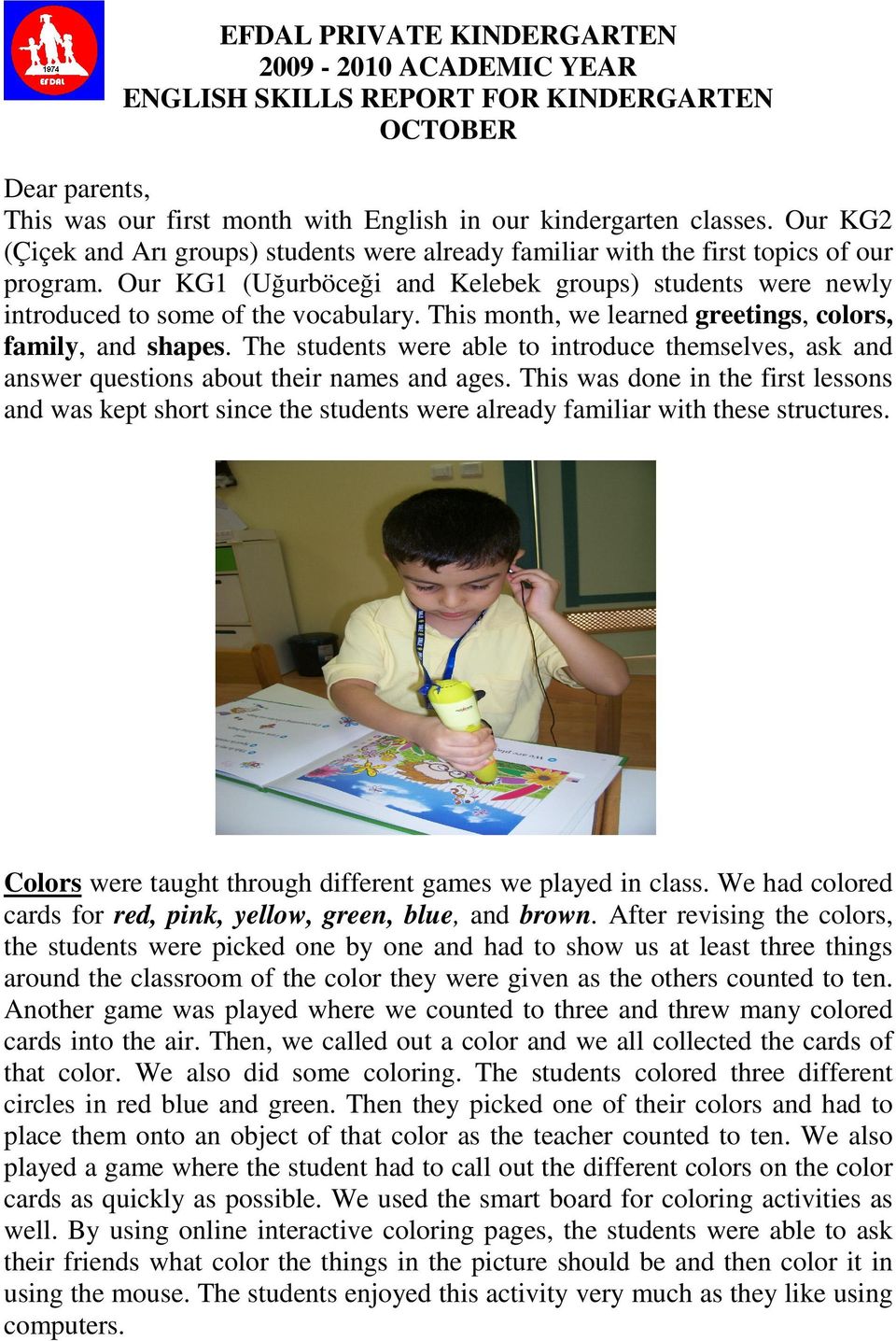 This month, we learned greetings, colors, family, and shapes. The students were able to introduce themselves, ask and answer questions about their names and ages.