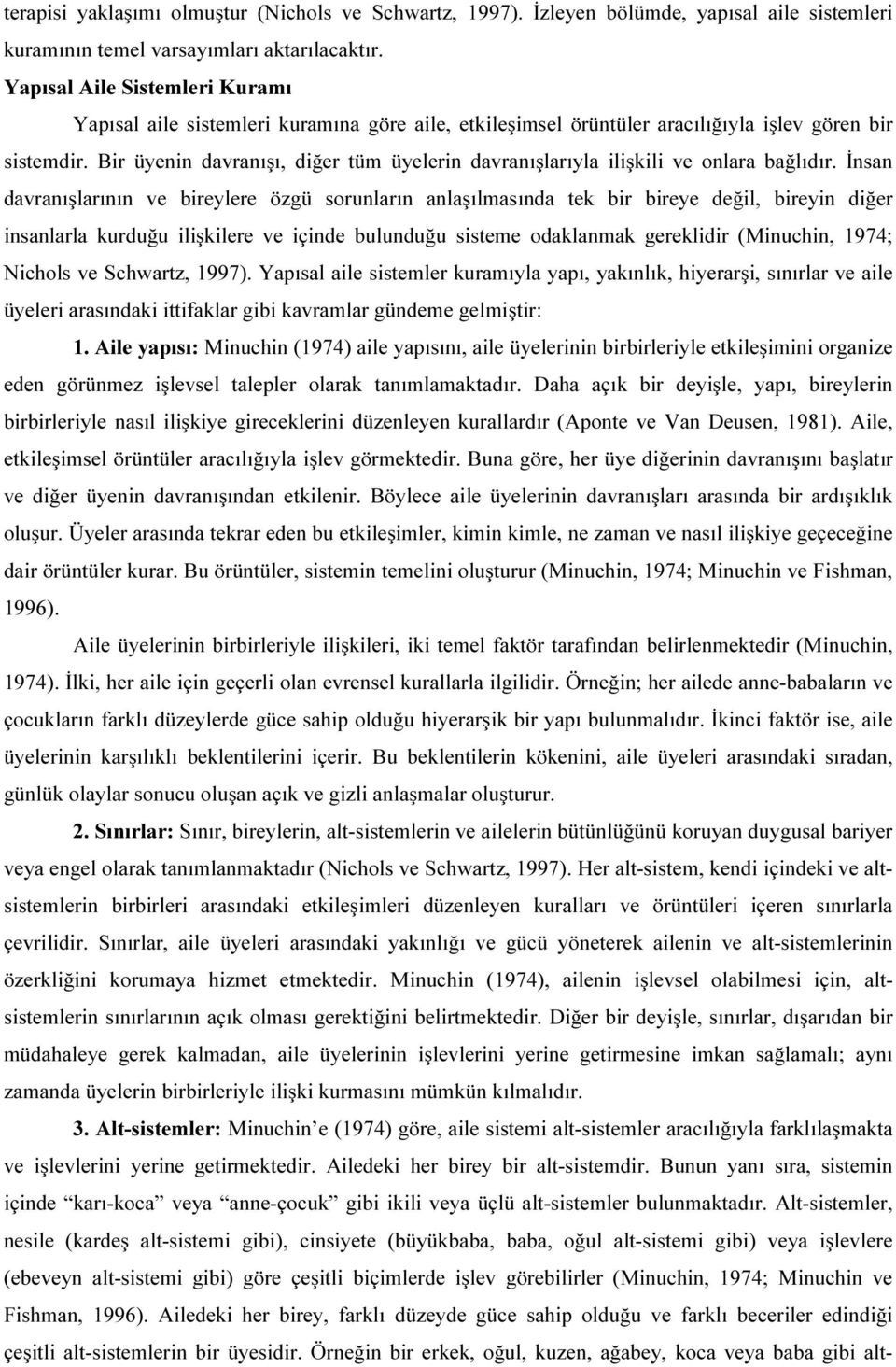 Bir üyenin davranışı, diğer tüm üyelerin davranışlarıyla ilişkili ve onlara bağlıdır.