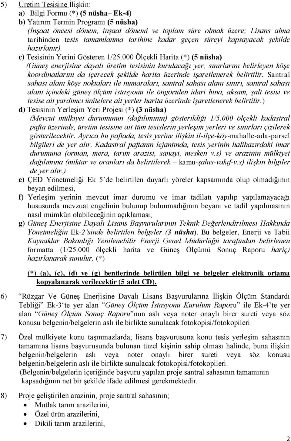 000 Ölçekli Harita (*) (5 nüsha) (Güneş enerjisine dayalı üretim tesisinin kurulacağı yer, sınırlarını belirleyen köşe koordinatlarını da içerecek şekilde harita üzerinde işaretlenerek belirtilir.