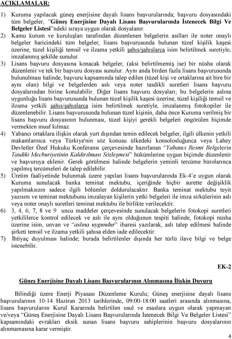 2) Kamu kurum ve kuruluşları tarafından düzenlenen belgelerin asılları ile noter onaylı belgeler haricindeki tüm belgeler, lisans başvurusunda bulunan tüzel kişilik kaşesi üzerine, tüzel kişiliği