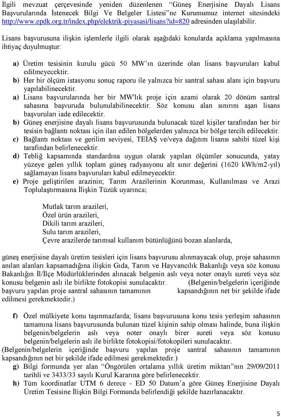 Lisans başvurusuna ilişkin işlemlerle ilgili olarak aşağıdaki konularda açıklama yapılmasına ihtiyaç duyulmuştur: a) Üretim tesisinin kurulu gücü 50 MW ın üzerinde olan lisans başvuruları kabul