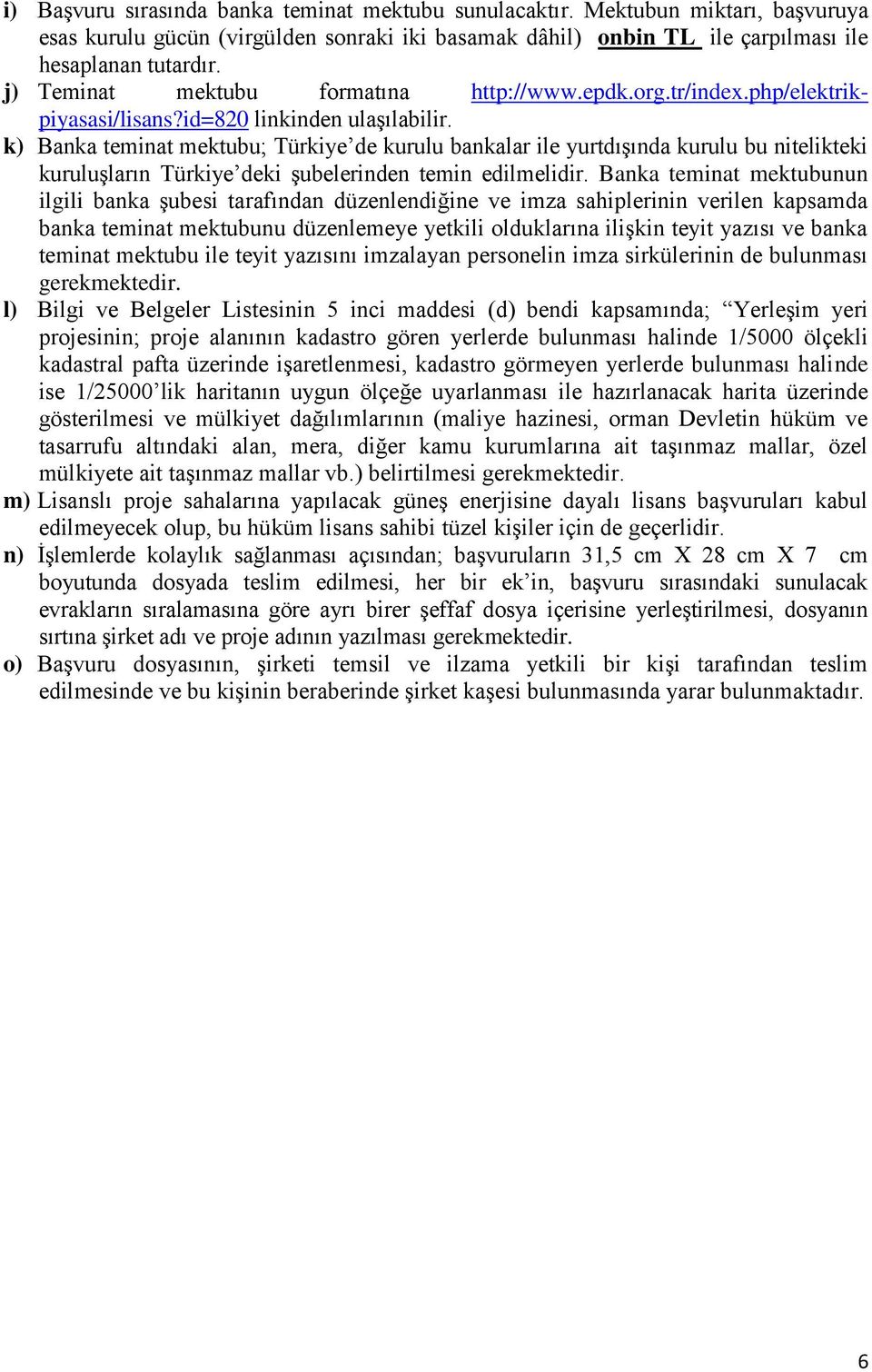 k) Banka teminat mektubu; Türkiye de kurulu bankalar ile yurtdışında kurulu bu nitelikteki kuruluşların Türkiye deki şubelerinden temin edilmelidir.