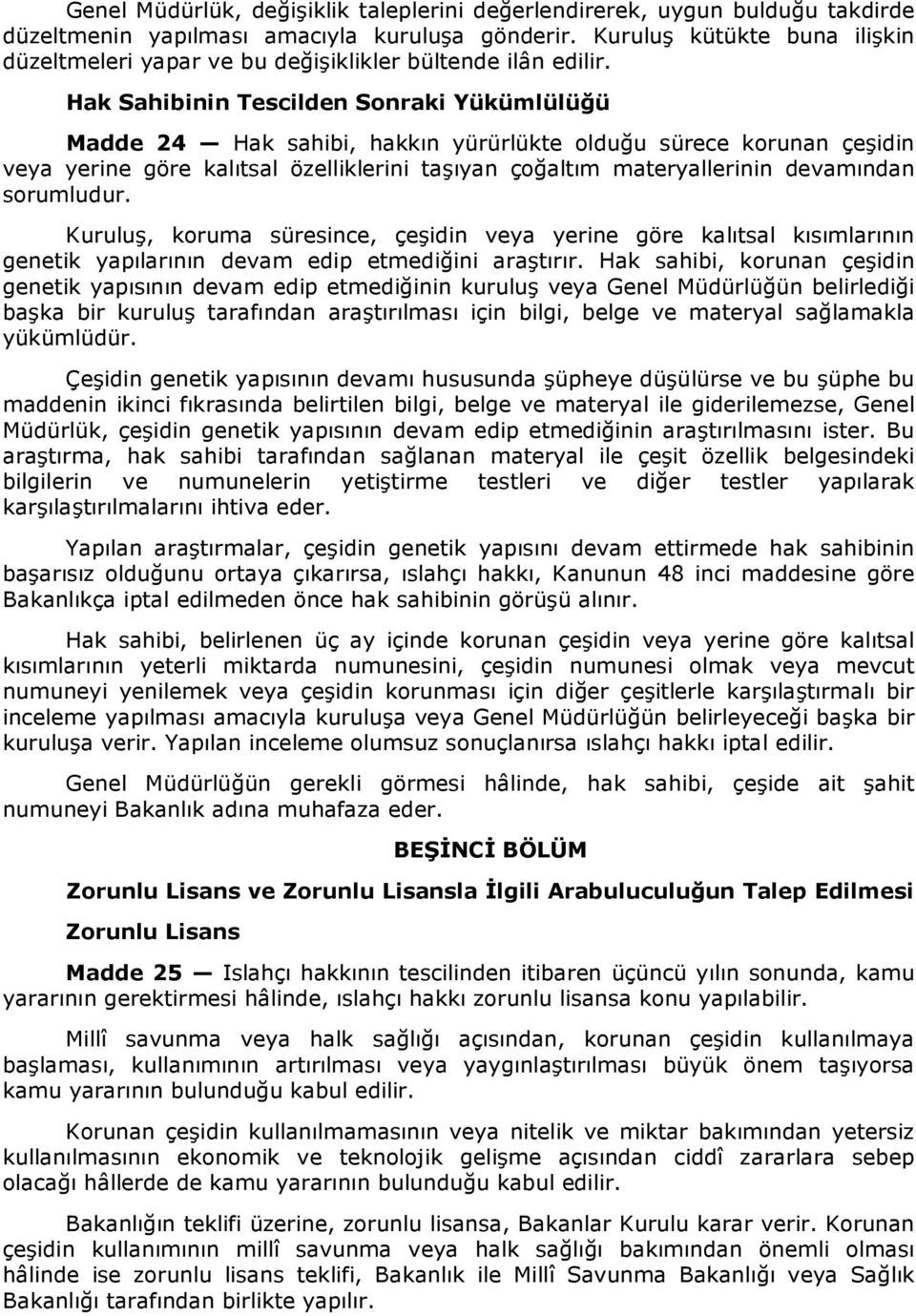 Hak Sahibinin Tescilden Sonraki Yükümlülüğü Madde 24 Hak sahibi, hakkın yürürlükte olduğu sürece korunan çeşidin veya yerine göre kalıtsal özelliklerini taşıyan çoğaltım materyallerinin devamından