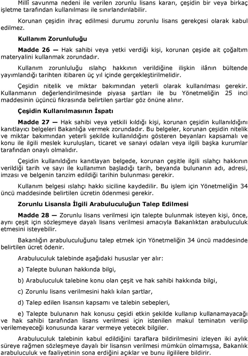 Kullanım Zorunluluğu Madde 26 Hak sahibi veya yetki verdiği kişi, korunan çeşide ait çoğaltım materyalini kullanmak zorundadır.