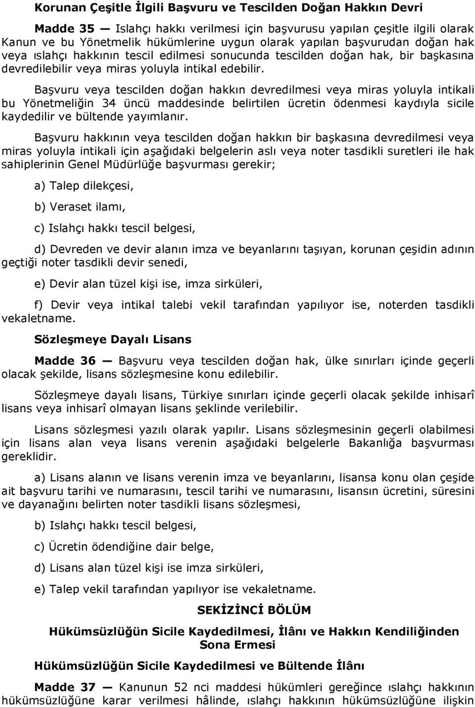 Başvuru veya tescilden doğan hakkın devredilmesi veya miras yoluyla intikali bu Yönetmeliğin 34 üncü maddesinde belirtilen ücretin ödenmesi kaydıyla sicile kaydedilir ve bültende yayımlanır.