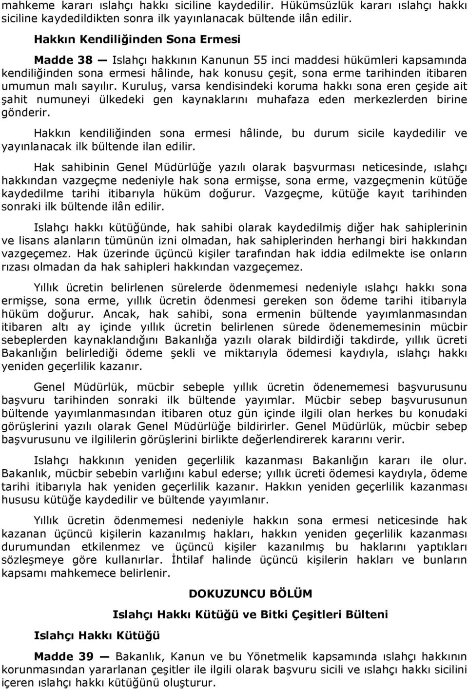 sayılır. Kuruluş, varsa kendisindeki koruma hakkı sona eren çeşide ait şahit numuneyi ülkedeki gen kaynaklarını muhafaza eden merkezlerden birine gönderir.