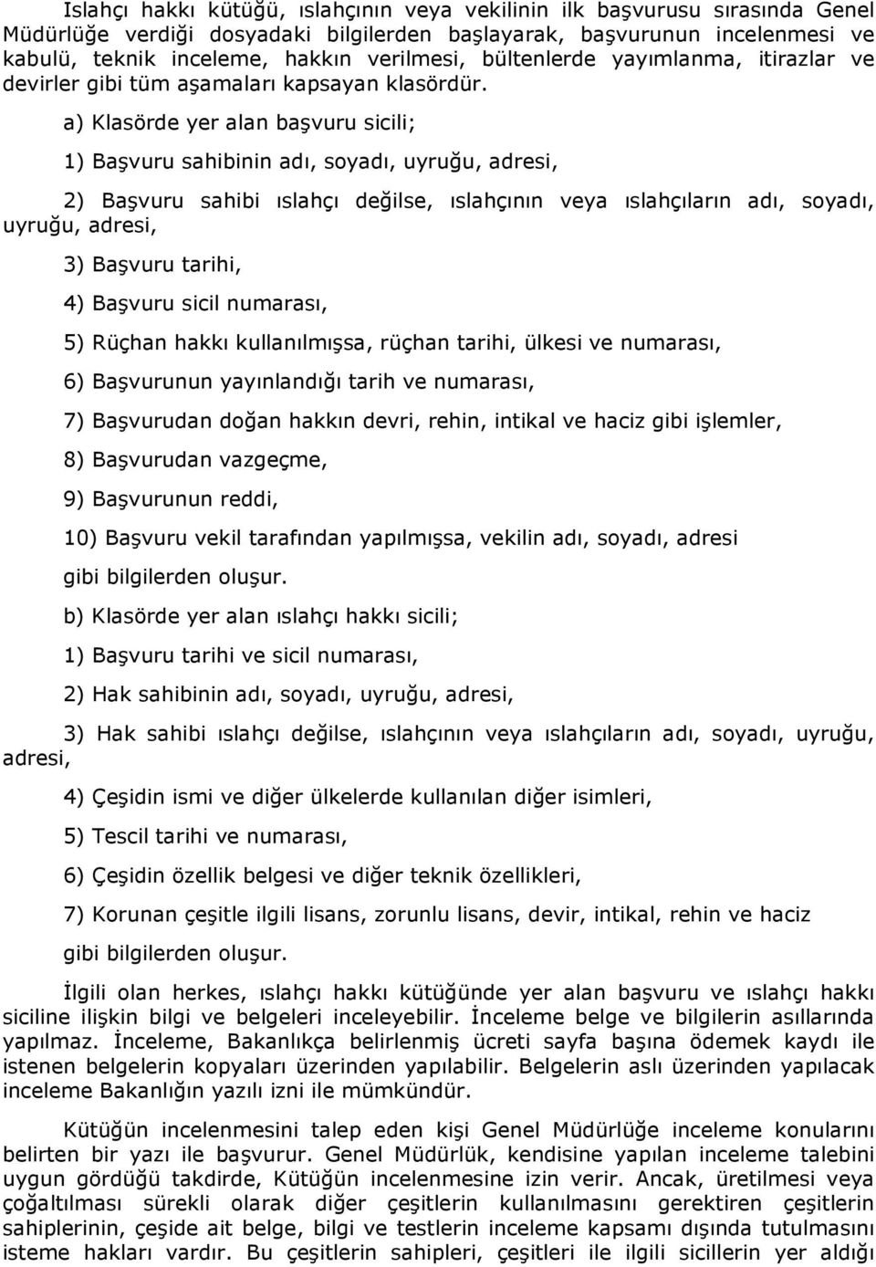 a) Klasörde yer alan başvuru sicili; 1) Başvuru sahibinin adı, soyadı, uyruğu, adresi, 2) Başvuru sahibi ıslahçı değilse, ıslahçının veya ıslahçıların adı, soyadı, uyruğu, adresi, 3) Başvuru tarihi,