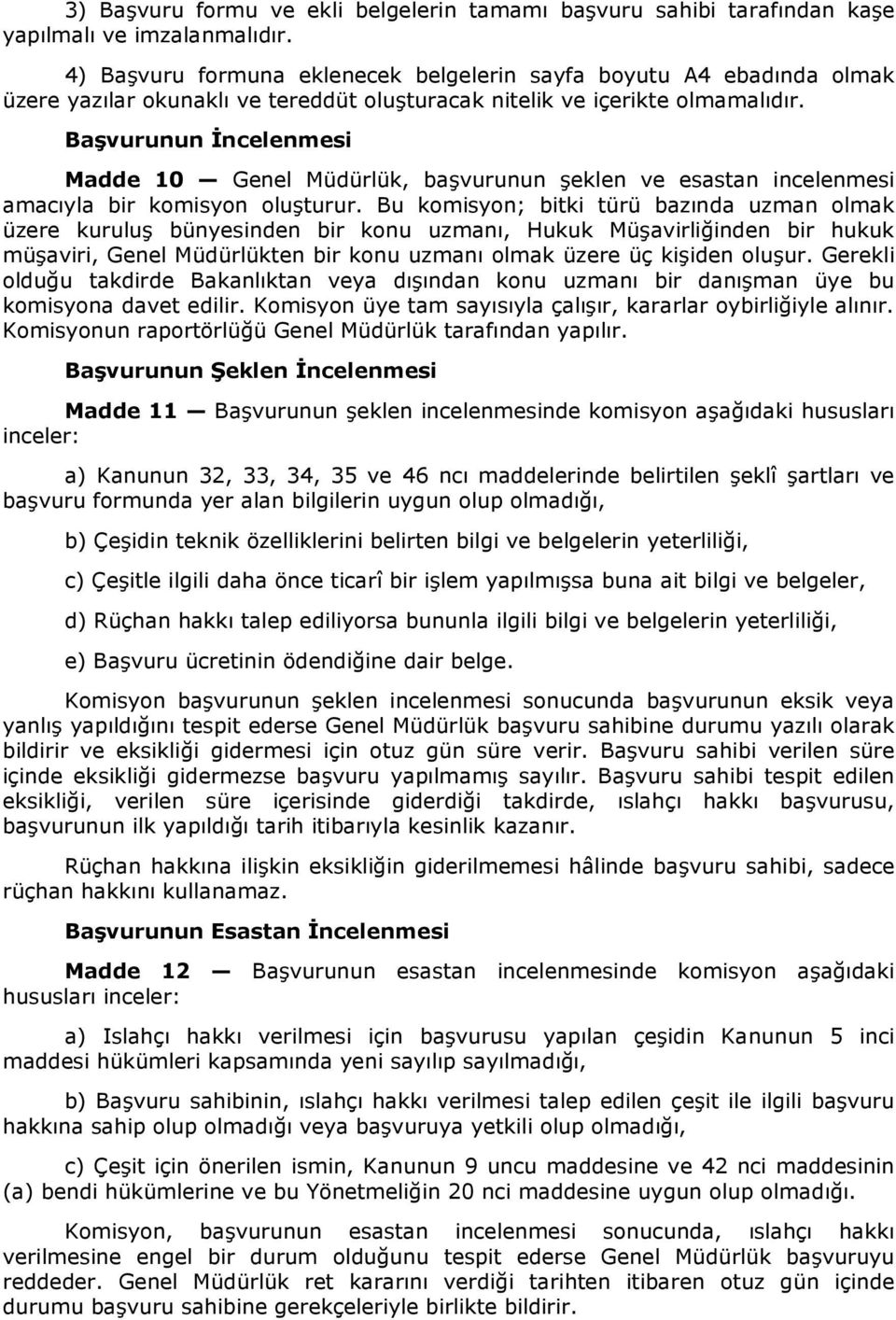 Başvurunun Đncelenmesi Madde 10 Genel Müdürlük, başvurunun şeklen ve esastan incelenmesi amacıyla bir komisyon oluşturur.