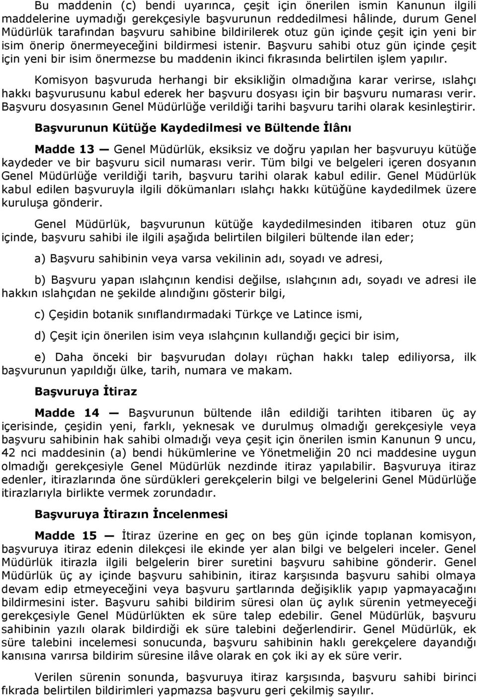 Başvuru sahibi otuz gün içinde çeşit için yeni bir isim önermezse bu maddenin ikinci fıkrasında belirtilen işlem yapılır.