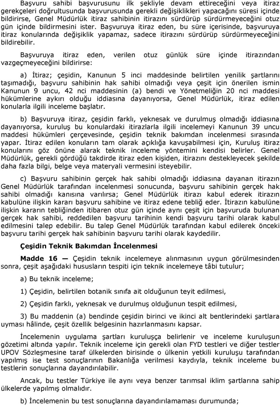 Başvuruya itiraz eden, bu süre içerisinde, başvuruya itiraz konularında değişiklik yapamaz, sadece itirazını sürdürüp sürdürmeyeceğini bildirebilir.