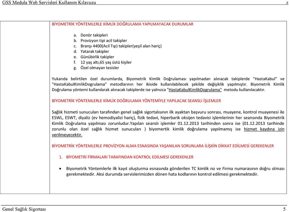 Öel olmayan tesisler Yukarıda belirtilen öel durumlarda, Biyometrik Kimlik Doğrulaması yapılmadan alınacak takiplerde "HastaKabul" ve "HastaKabulKimlikDogrulama" metodlarının her ikiside