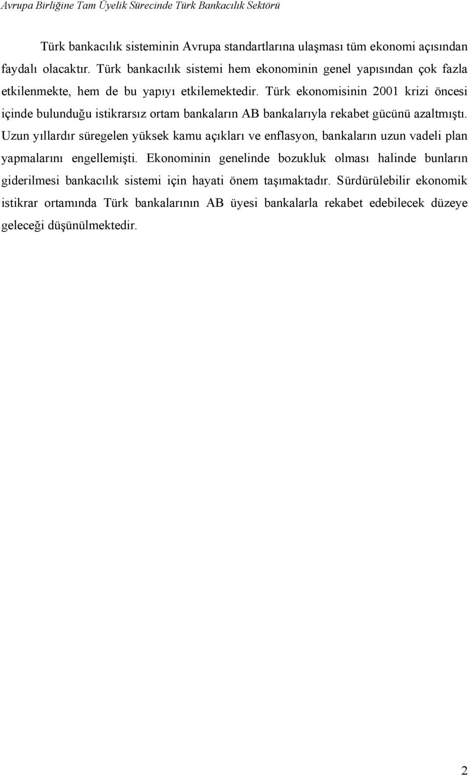 Türk ekonomisinin 2001 krizi öncesi içinde bulunduğu istikrarsız ortam bankaların AB bankalarıyla rekabet gücünü azaltmıştı.