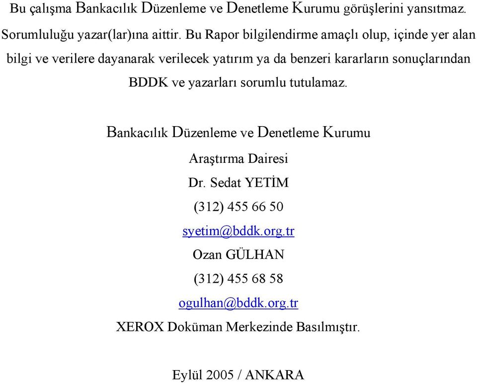 sonuçlarından BDDK ve yazarları sorumlu tutulamaz. Bankacılık Düzenleme ve Denetleme Kurumu Araştırma Dairesi Dr.