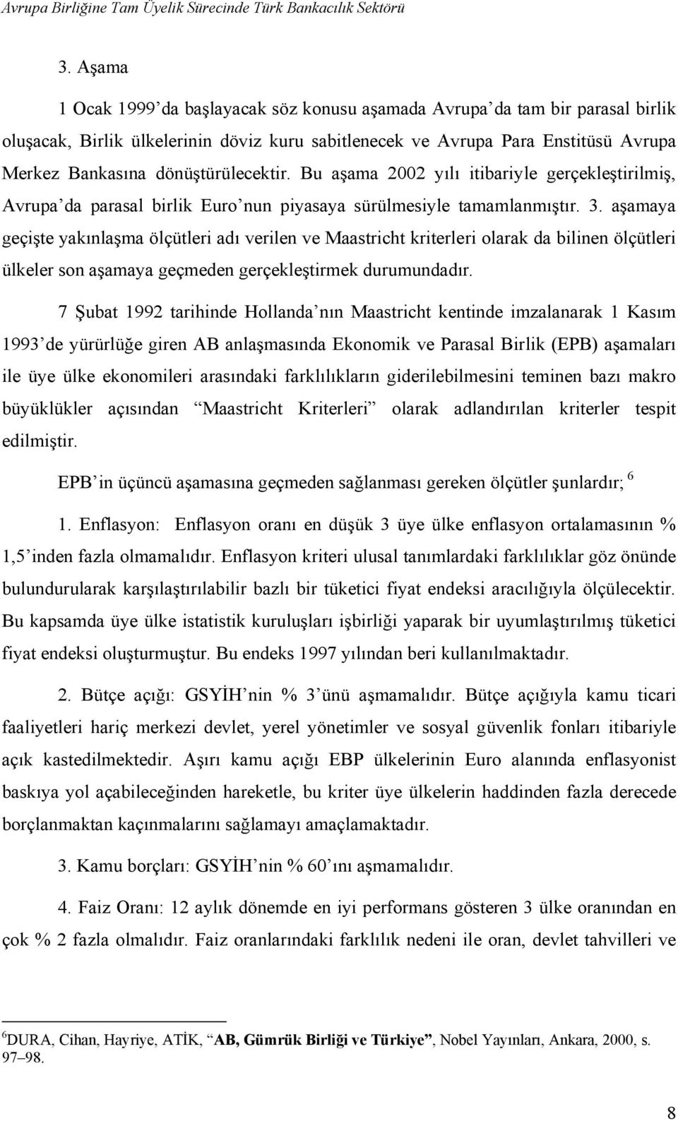 aşamaya geçişte yakınlaşma ölçütleri adı verilen ve Maastricht kriterleri olarak da bilinen ölçütleri ülkeler son aşamaya geçmeden gerçekleştirmek durumundadır.