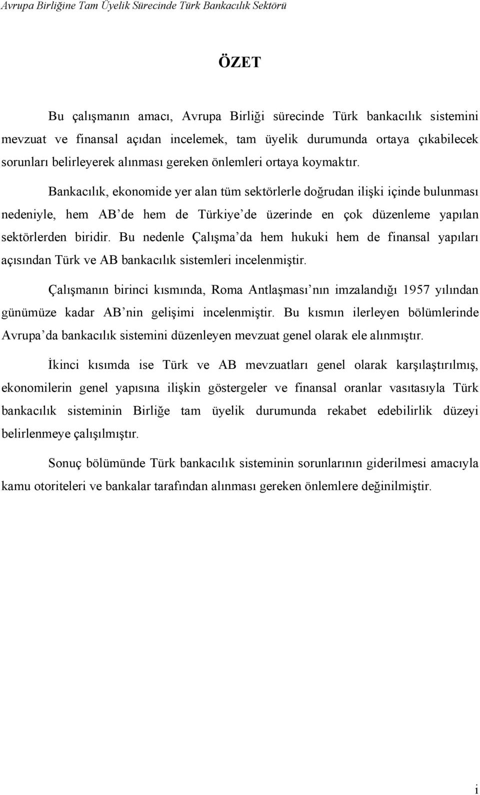 Bankacılık, ekonomide yer alan tüm sektörlerle doğrudan ilişki içinde bulunması nedeniyle, hem AB de hem de Türkiye de üzerinde en çok düzenleme yapılan sektörlerden biridir.