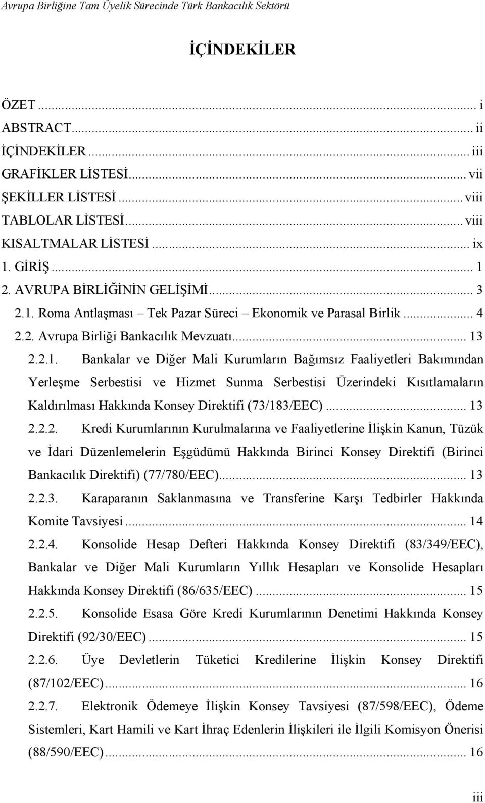 Roma Antlaşması Tek Pazar Süreci Ekonomik ve Parasal Birlik... 4 2.2. Avrupa Birliği Bankacılık Mevzuatı... 13
