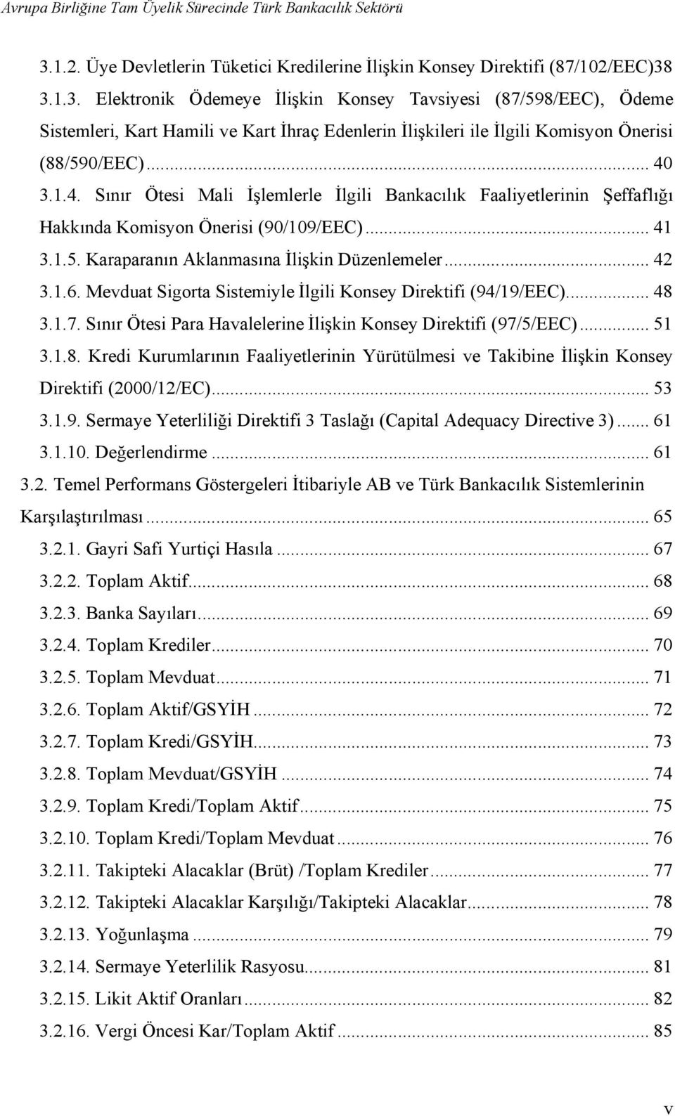 Mevduat Sigorta Sistemiyle İlgili Konsey Direktifi (94/19/EEC)... 48 3.1.7. Sınır Ötesi Para Havalelerine İlişkin Konsey Direktifi (97/5/EEC)... 51 3.1.8. Kredi Kurumlarının Faaliyetlerinin Yürütülmesi ve Takibine İlişkin Konsey Direktifi (2000/12/EC).