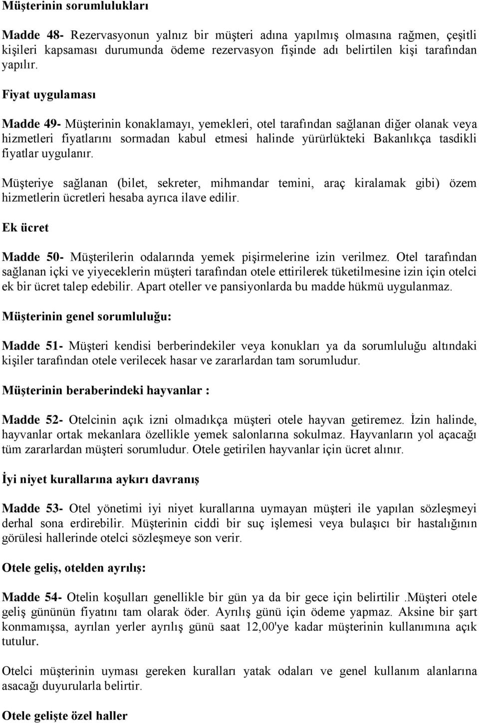 Fiyat uygulaması Madde 49- Müşterinin konaklamayı, yemekleri, otel tarafından sağlanan diğer olanak veya hizmetleri fiyatlarını sormadan kabul etmesi halinde yürürlükteki Bakanlıkça tasdikli fiyatlar