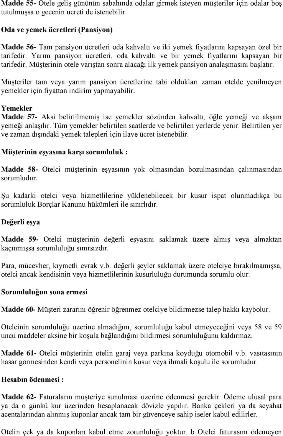 Yarım pansiyon ücretleri, oda kahvaltı ve bir yemek fiyatlarını kapsayan bir tarifedir. Müşterinin otele varıştan sonra alacağı ilk yemek pansiyon analaşmasını başlatır.