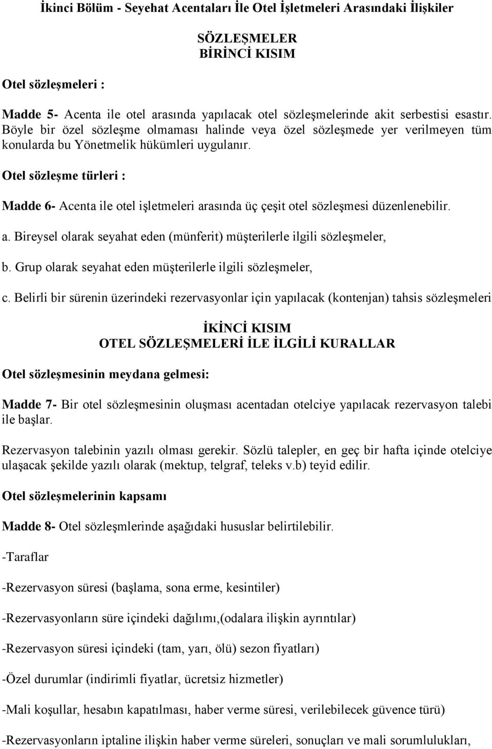 Otel sözleşme türleri : Madde 6- Acenta ile otel işletmeleri arasında üç çeşit otel sözleşmesi düzenlenebilir. a. Bireysel olarak seyahat eden (münferit) müşterilerle ilgili sözleşmeler, b.