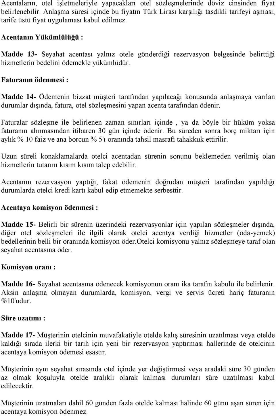 Acentanın Yükümlülüğü : Madde 13- Seyahat acentası yalnız otele gönderdiği rezervasyon belgesinde belirttiği hizmetlerin bedelini ödemekle yükümlüdür.