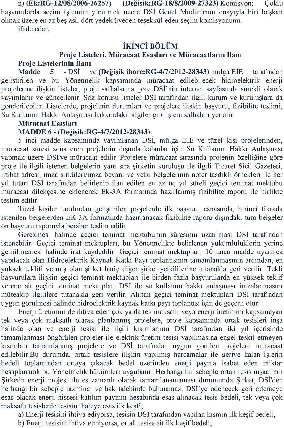 İKİNCİ BÖLÜM Proje Listeleri, Müracaat Esasları ve Müracaatların İlanı Proje Listelerinin İlanı Madde 5 - DSİ ve (Değişik ibare:rg-4/7/2012-28343) mülga EİE tarafından geliştirilen ve bu Yönetmelik