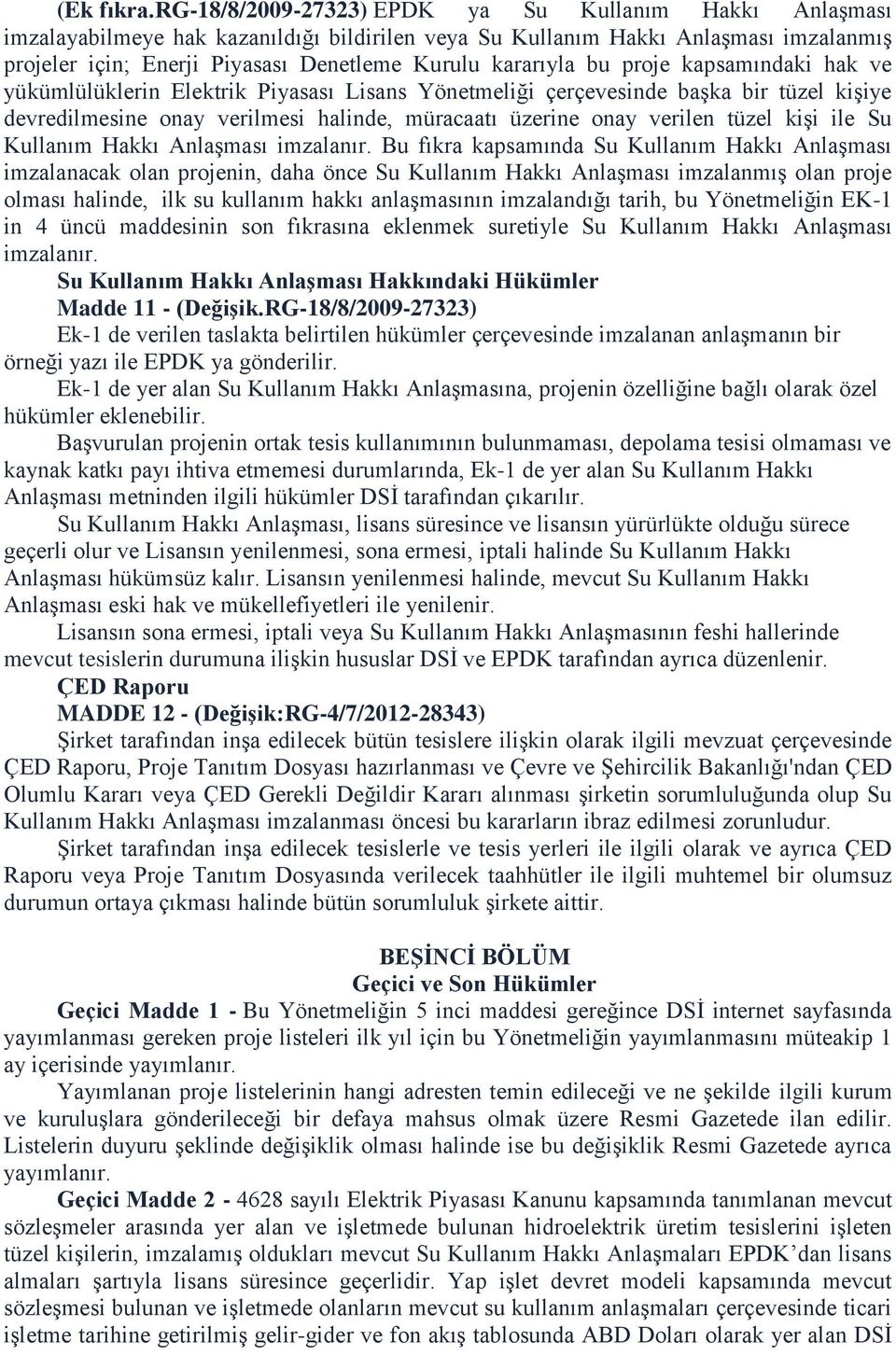 kararıyla bu proje kapsamındaki hak ve yükümlülüklerin Elektrik Piyasası Lisans Yönetmeliği çerçevesinde başka bir tüzel kişiye devredilmesine onay verilmesi halinde, müracaatı üzerine onay verilen