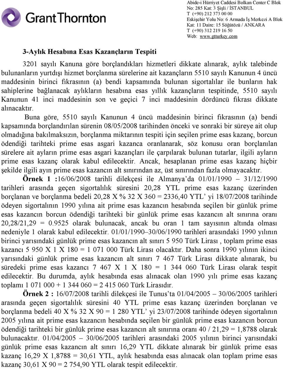 hesabına esas yıllık kazançların tespitinde, 5510 sayılı Kanunun 41 inci maddesinin son ve geçici 7 inci maddesinin dördüncü fıkrası dikkate alınacaktır.