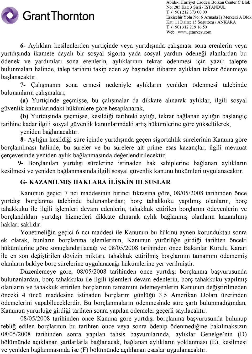 7- Çalışmanın sona ermesi nedeniyle aylıkların yeniden ödenmesi talebinde bulunanların çalışmaları; (a) Yurtiçinde geçmişse, bu çalışmalar da dikkate alınarak aylıklar, ilgili sosyal güvenlik