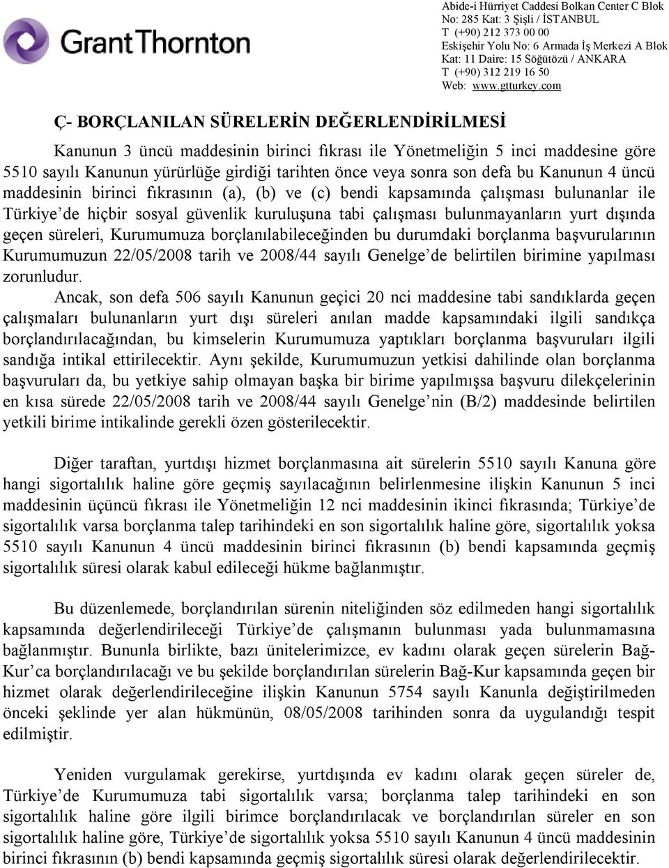 çalışması bulunmayanların yurt dışında geçen süreleri, Kurumumuza borçlanılabileceğinden bu durumdaki borçlanma başvurularının Kurumumuzun 22/05/2008 tarih ve 2008/44 sayılı Genelge de belirtilen